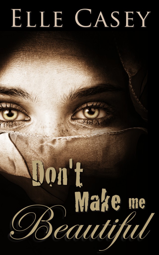 Don't Make Me Beautiful by Elle Casey